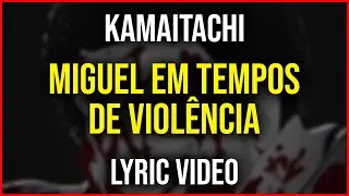 Miguel em Tempos de Viol&ecirc;ncia - k a m a i t a c h i - Lyric Video