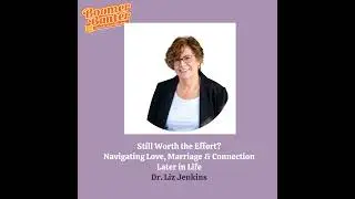 Still Worth the Effort? Navigating Love, Marriage and Connection Later in Life