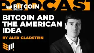 БИТКОИН И АМЕРИКАНСКАЯ ИДЕЯ Алекса Гладштейна &mdash; Bitcoin Magazine Audible