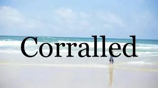 How To Pronounce Corralled🌈🌈🌈🌈🌈🌈Pronunciation Of Corralled