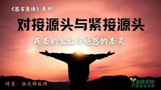 恩言慧语① 【接对源头与紧接源头】 洪茂祥牧师