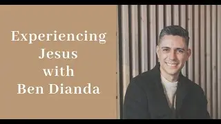 Experiencing Jesus with Ben Dianda - Meditate on the Word and Radically Change Your Life