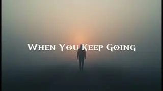 When You Keep Going | Inner Resilience Cinematic Music