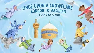 Islamic Stories For Kids  | Once upon a Snowflake, London to Mashhad | Um Aimen Al-Attar