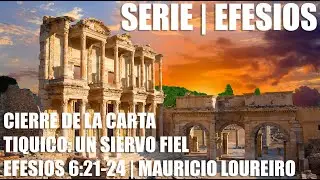 TIQUICO: UN SIERVO FIEL | EFESIOS 6:21-24 - Mauricio Loureiro | Estudios B&iacute;blicos