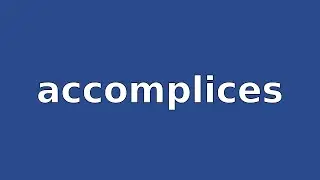 ACCOMPLICES - Meaning and Pronunciation