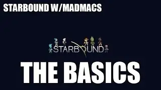 Starbound w/MadMacs - Episode 3 - The Basics
