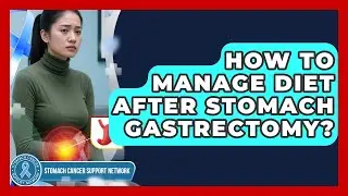 How To Manage Diet After Stomach Gastrectomy? - Stomach Cancer Support Network