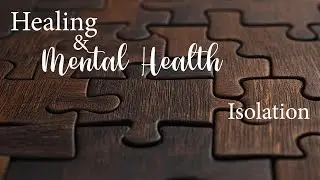 Healing & Mental Health 1: Isolation