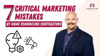 7 Critical Marketing Mistakes Made by Home Remodeling Contractors