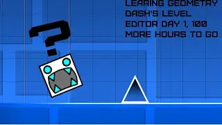 Learning Geometry Dash's Editor, Day One, 100 Hours Left.