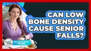 Can Low Bone Density Cause Senior Falls? - Daily Steps to Health For Seniors