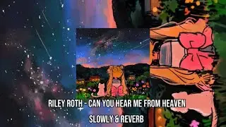 RILEY ROTH - CAN YOU HEAR ME FROM HEAVEN ( Slowly & Reverb)
