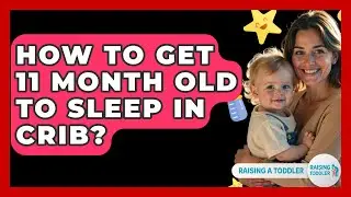 How To Get 11 Month Old To Sleep In Crib? - Raising A Toddler