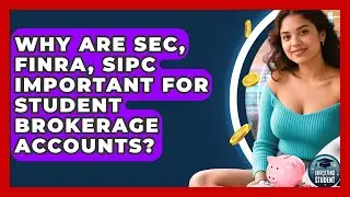 Why Are SEC, FINRA, SIPC Important For Student Brokerage Accounts? - Investing As A Student