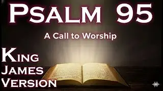 Psalm 95: David Sings Royal psalms, praising God as the King of His people