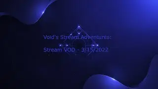 Void's Stream Adventures - 3/15/2022
