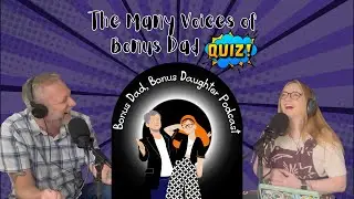 The Many Voices of Bonus Dad | Bonus Dad Bonus Daughter Podcast