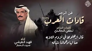 فن الرجز قادات العرب 2025 | كلمات: لطفي الخالدي - اداء:فهد القرشي صوت الحجاز