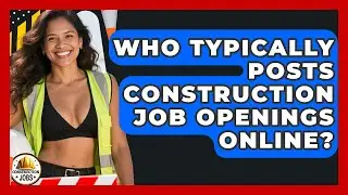 Who Typically Posts Construction Job Openings Online? - Construction Jobs
