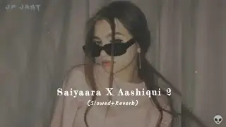 SAIYAARA + AASHIQUI 2 | Slowed & Reverb song   JP JAAT 