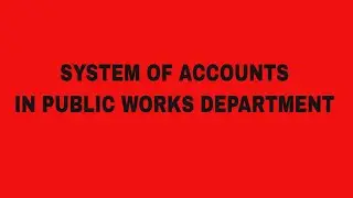 WHAT IS SYSTEM OF ACCOUNTS IN PUBLIC WORKS DEPARTMENT?