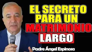 El Secreto Para Un Matrimonio Largo - Padre Ángel Espinosa de los Monteros 2025