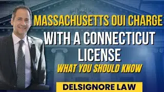 Connecticut License charged with OUI in Massachusetts:  DelSignore Law explains what to do next