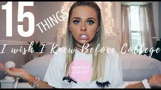 15 THINGS I WISH I KNEW BEFORE COLLEGE ll Advice for Freshman  ll Back to School with Amanda Louise