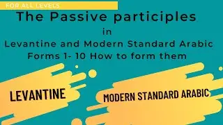 The Passive participles in Levantine and Modern Standard Arabic - Forms 1 to 10 How for form them?