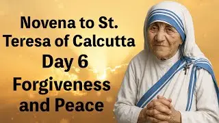 Novena to St. Teresa of Calcutta (Mother Teresa) Day 6 &ndash; Forgiveness and Peace