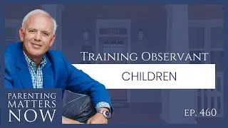 The Gift of Curiosity: Training Observant Children | Episode 460