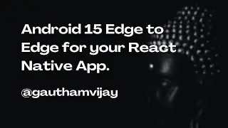 Achieving Android 15 Edge to Edge compatibility for your React Native&nbsp;App.