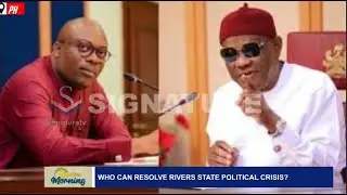 WHO CAN RESOLVE RIVERS STATE POLITICAL CRISIS? - SIGNATURE TV