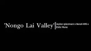 Nongo Lai Valley _ Official Music Video Clip_ Jeplez Jplezmarn Ft Eldiz Mune x Benzii KRS _ [2020]