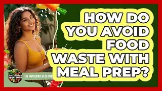 How Do You Avoid Food Waste With Meal Prep? - The Conscious Vegetarian