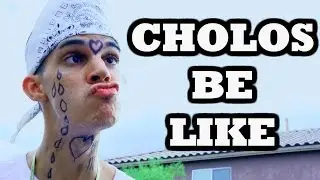CHOLOS BE LIKE