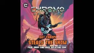 087 Chrom Steals The Show - prog drum and bass uplifting EDM