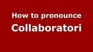 How to pronounce Collaboratori (Italian/Italy)  - PronounceNames.com