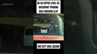 MAS OK SA UPPER LEVEL VS. BASEMENT PARKING KASI MAS MADAMI SLOT @ SM CITY SAN LAZARO