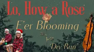 Lo, How a Rose E'er Blooming - Dry Run
