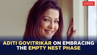 Aditi Govitrikar: Why Empty Nesters Need Support and Homemakers Deserve Respect | SCREEN