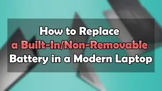 How to Replace a Built-In/Non-Removable Battery in a Modern Laptop | APEY TV