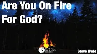 Are You On Fire For God? - Pastor Steve Hyde