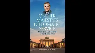 Sir Michael Burton: On Her Majesty&rsquo;s Diplomatic Service - Short Excerpt