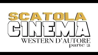 2.9 SCATOLA CINEMA: WESTERN D'AUTORE parte 2