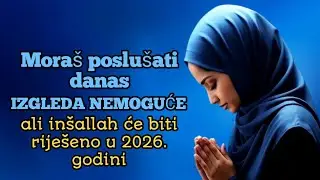 Slušaj ovu suru danas, ono što izgleda nemoguće može biti riješeno, inšallah,