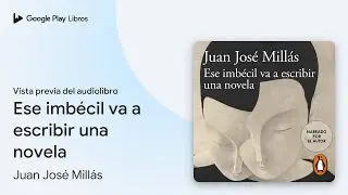Ese imb&eacute;cil va a escribir una novela de Juan Jos&eacute; Mill&aacute;s &middot; Vista previa del audiolibro