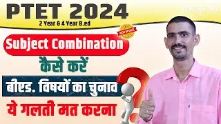 PTET 2024 Subject Combination | B.ed के लिए विषयों का चुनाव ऐसे करें | गलती नहीं करना |