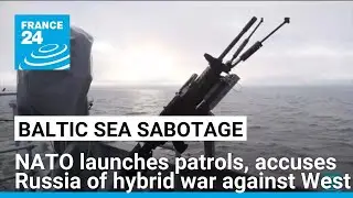 NATO launches Baltic Sea patrols after suspected cable sabotage &bull; FRANCE 24 English